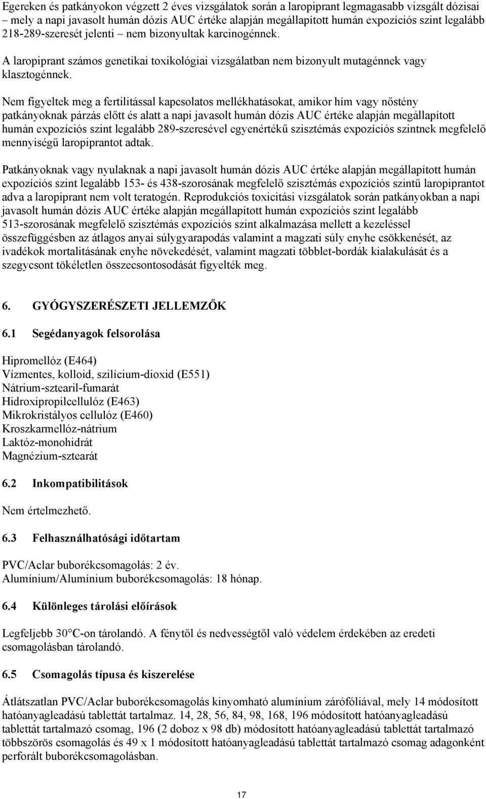 Nem figyeltek meg a fertilitással kapcsolatos mellékhatásokat, amikor hím vagy nőstény patkányoknak párzás előtt és alatt a napi javasolt humán dózis AUC értéke alapján megállapított humán expozíciós
