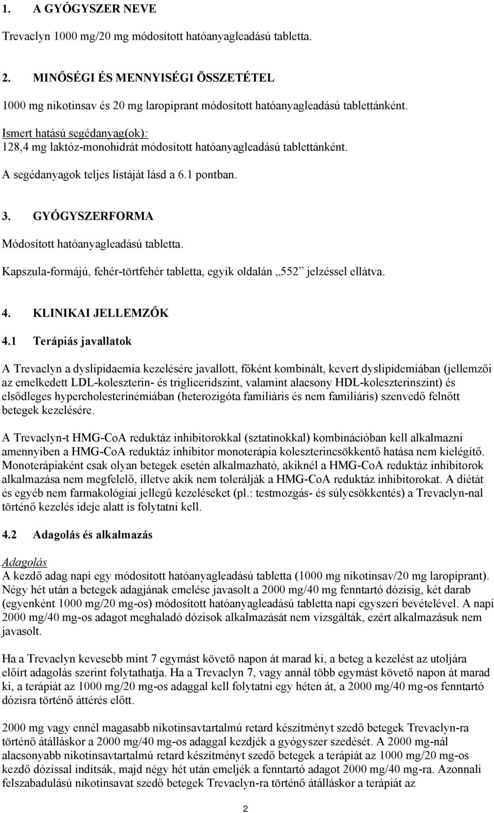 Ismert hatású segédanyag(ok): 128,4 mg laktóz-monohidrát módosított hatóanyagleadású tablettánként. A segédanyagok teljes listáját lásd a 6.1 pontban. 3.