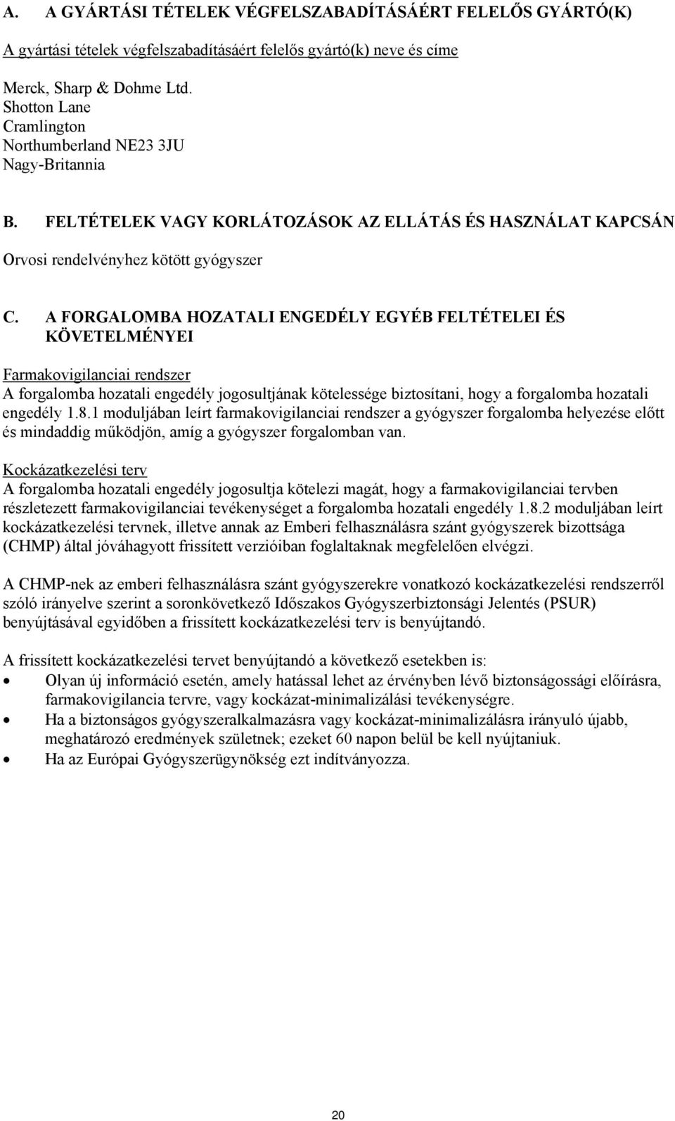 A FORGALOMBA HOZATALI ENGEDÉLY EGYÉB FELTÉTELEI ÉS KÖVETELMÉNYEI Farmakovigilanciai rendszer A forgalomba hozatali engedély jogosultjának kötelessége biztosítani, hogy a forgalomba hozatali engedély
