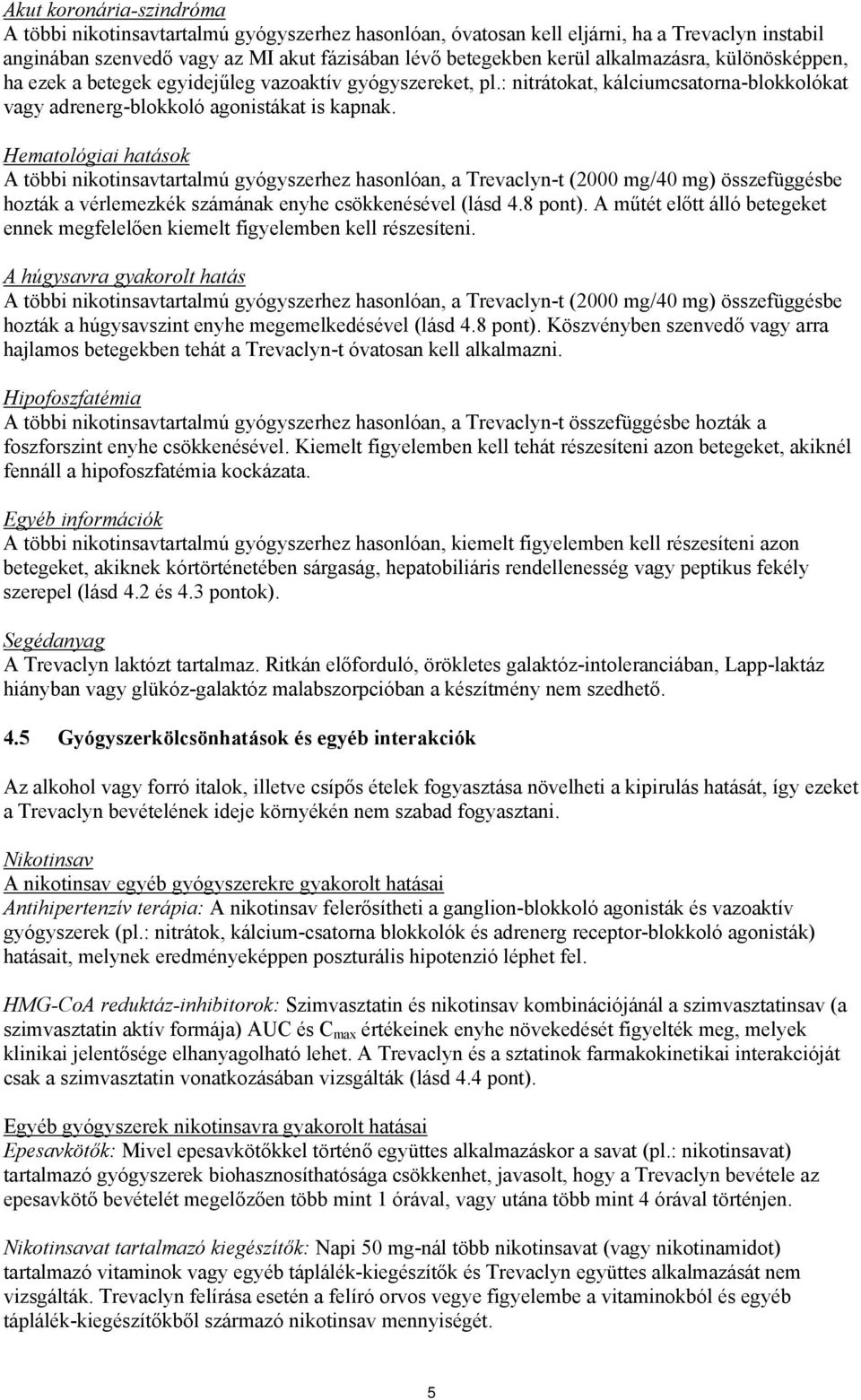 Hematológiai hatások A többi nikotinsavtartalmú gyógyszerhez hasonlóan, a Trevaclyn-t (2000 mg/40 mg) összefüggésbe hozták a vérlemezkék számának enyhe csökkenésével (lásd 4.8 pont).