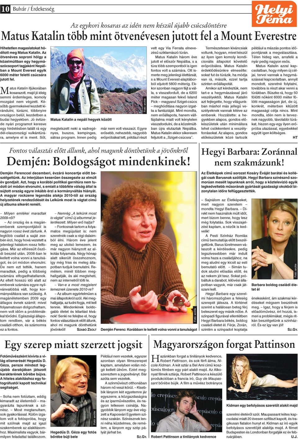 Matus Katalin ifjúkorában kosarazott, majd jó ide ig semmi érdemleges, komoly mozgást nem végzett.