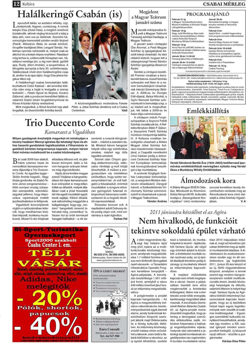 Szerelmi háromszögbe keveredett szintén rendôr férjével (Patrik: Mészáros Béla) és annak bûnözô, drogdíler barátjával (Alex: Lengyel Tamás).