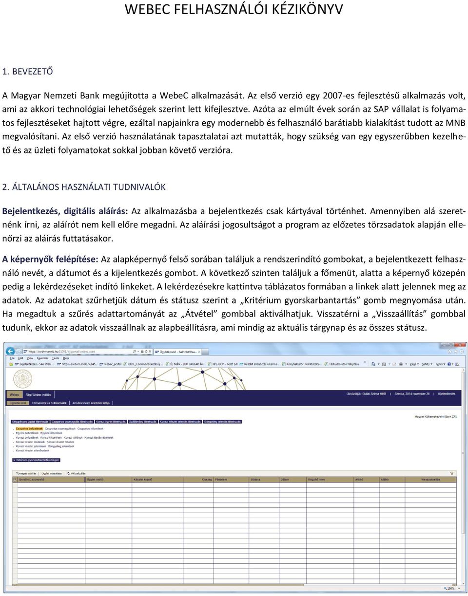 Azóta az elmúlt évek során az SAP vállalat is folyamatos fejtéseket hajtott végre, ezáltal napjainkra egy modernebb és felhasználó barátiabb kialakítást tudott az MNB megvalósítani.