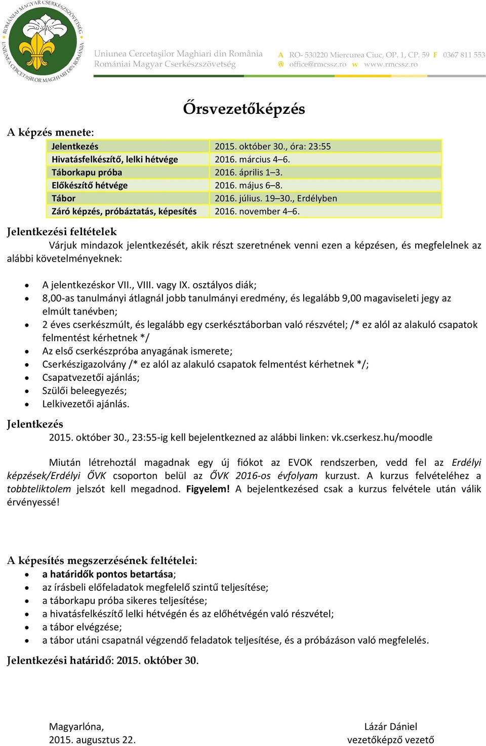 i feltételek Várjuk mindazok jelentkezését, akik részt szeretnének venni ezen a képzésen, és megfelelnek az alábbi követelményeknek: A jelentkezéskor VII., VIII. vagy IX.