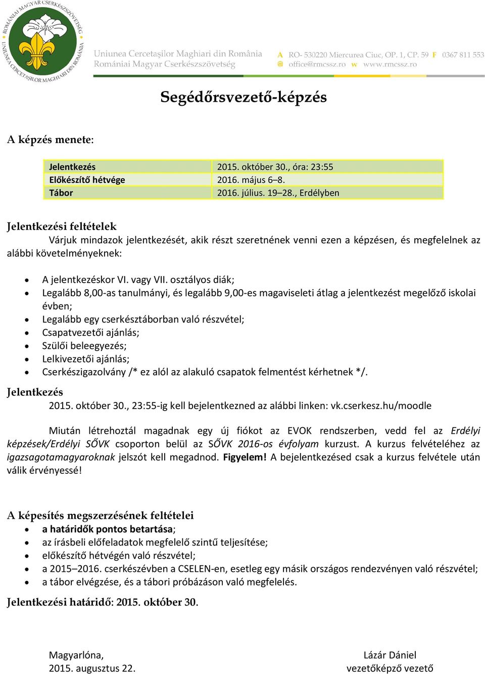 osztályos diák; Legalább 8,00-as tanulmányi, és legalább 9,00-es magaviseleti átlag a jelentkezést megelőző iskolai évben; Legalább egy cserkésztáborban való részvétel; Csapatvezetői ajánlás; Szülői