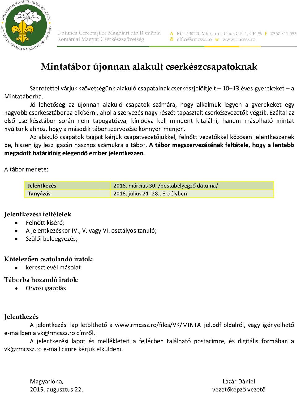 Ezáltal az első cserkésztábor során nem tapogatózva, kínlódva kell mindent kitalálni, hanem másolható mintát nyújtunk ahhoz, hogy a második tábor szervezése könnyen menjen.