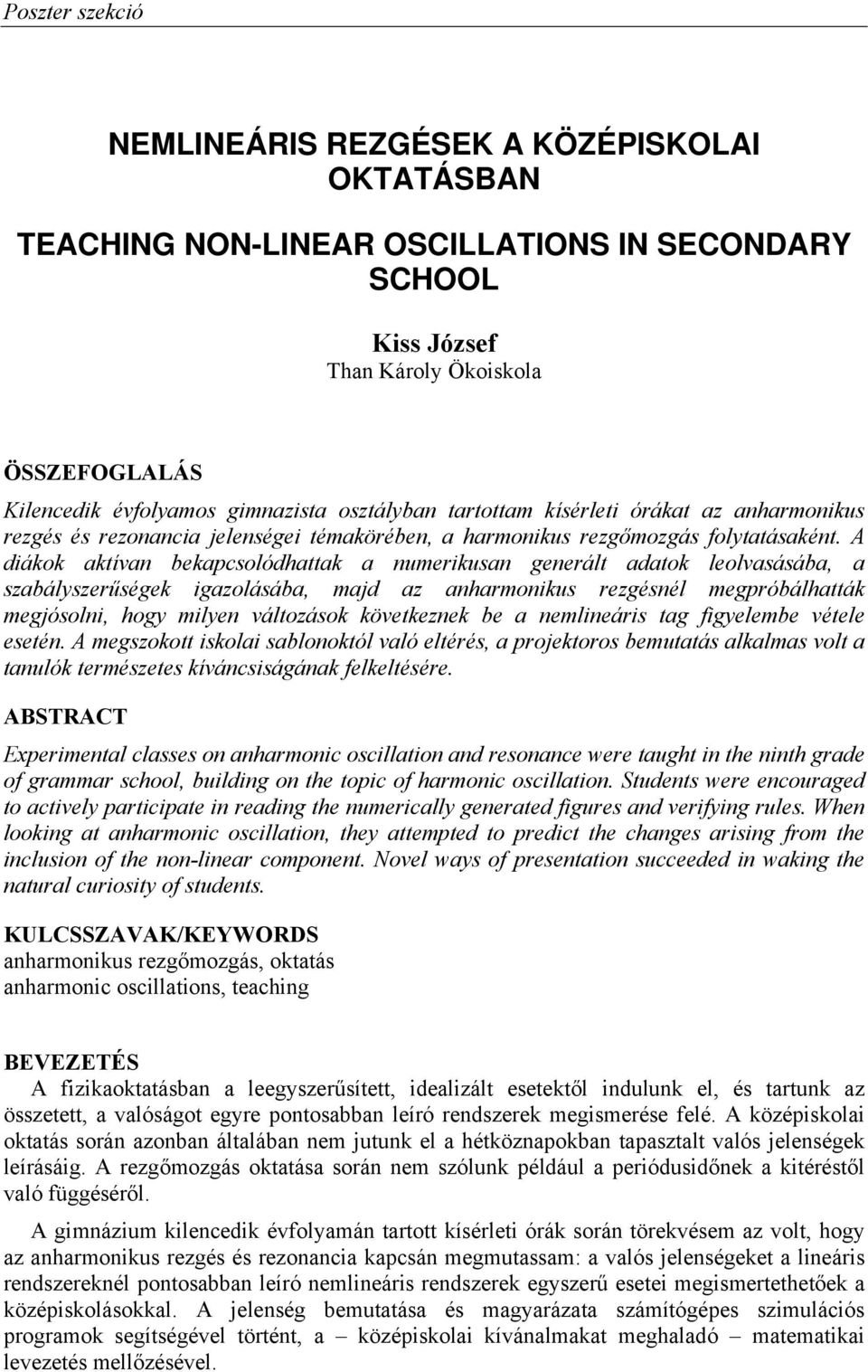 A diákok aktívan bekapcsolódhattak a numerikusan generált adatok leolvasásába, a szabályszerűségek igazolásába, majd az anharmonikus rezgésnél megpróbálhatták megjósolni, hogy milyen változások