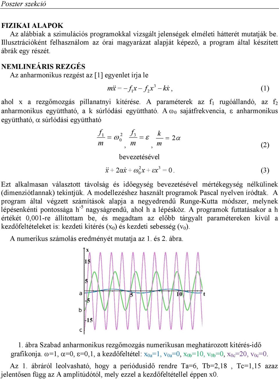 NEMLINEÁRIS REZGÉS Az anharmonikus rezgést az [1] egyenlet írja le 3 m & x = f x f x kx& 1 2, (1) ahol x a rezgőmozgás pillanatnyi kitérése.