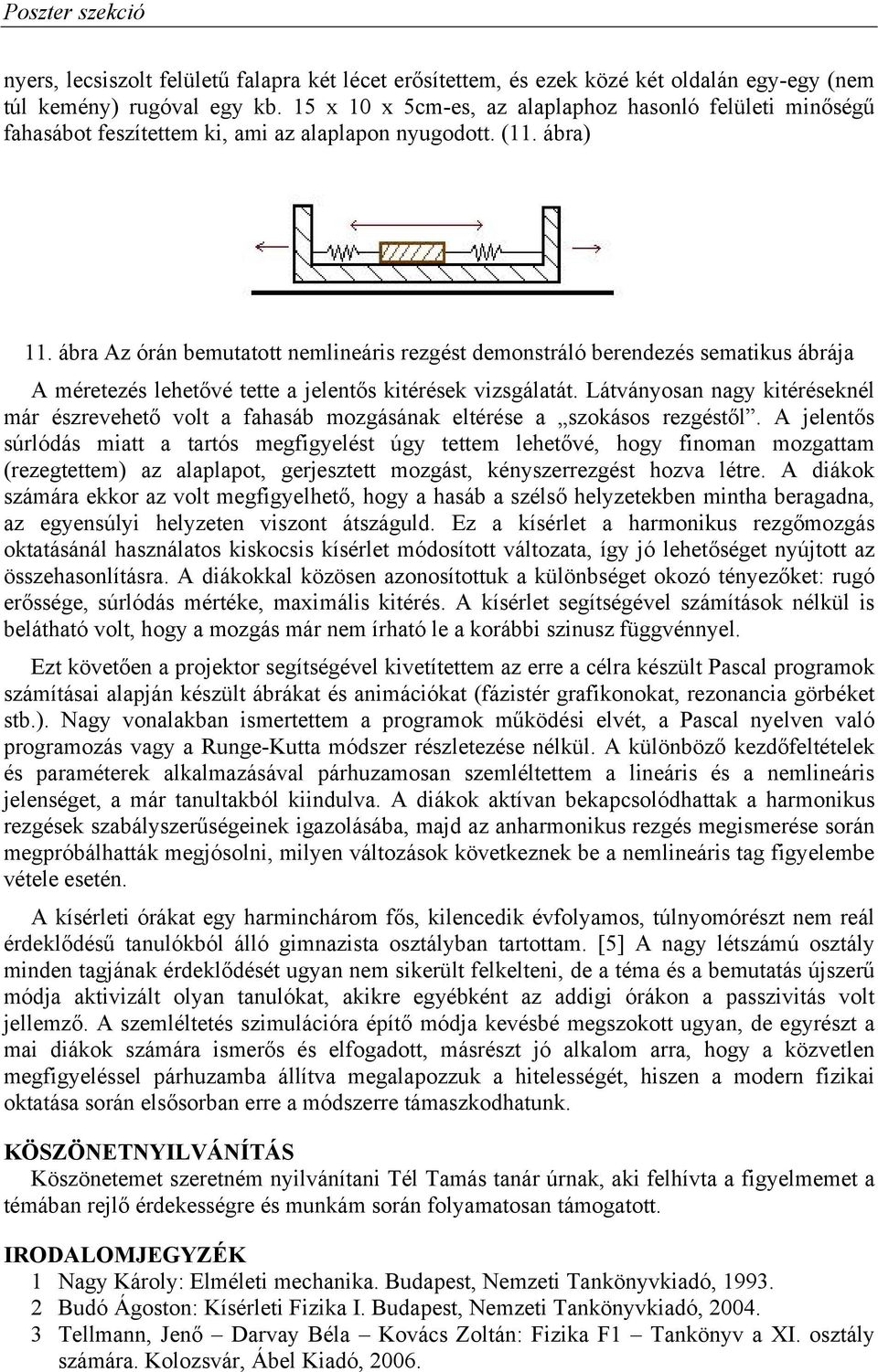 ábra Az órán bemutatott nemlineáris rezgést demonstráló berendezés sematikus ábrája A méretezés lehetővé tette a jelentős kitérések vizsgálatát.