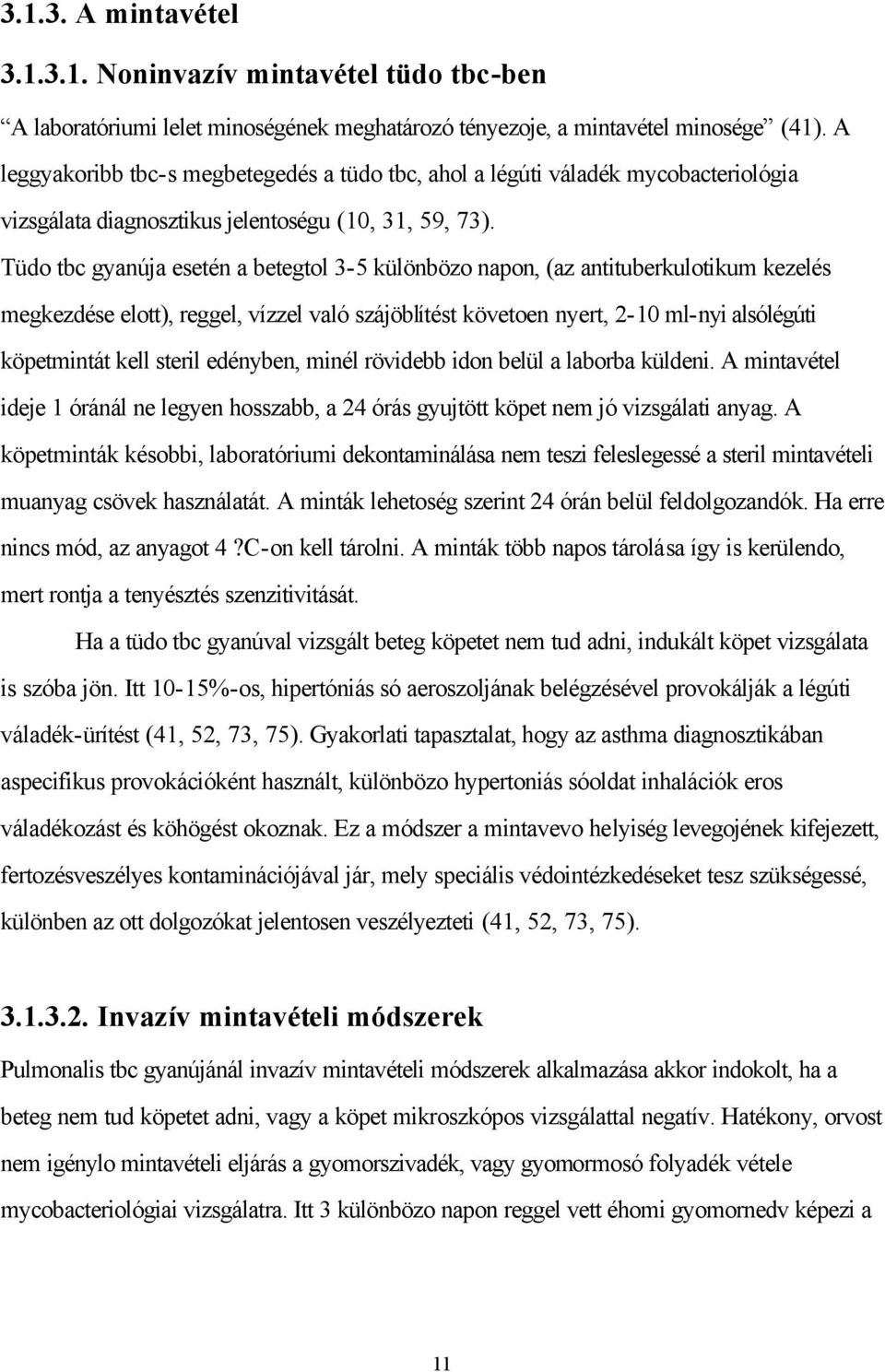 Tüdo tbc gyanúja esetén a betegtol 3-5 különbözo napon, (az antituberkulotikum kezelés megkezdése elott), reggel, vízzel való szájöblítést követoen nyert, 2-10 ml-nyi alsólégúti köpetmintát kell