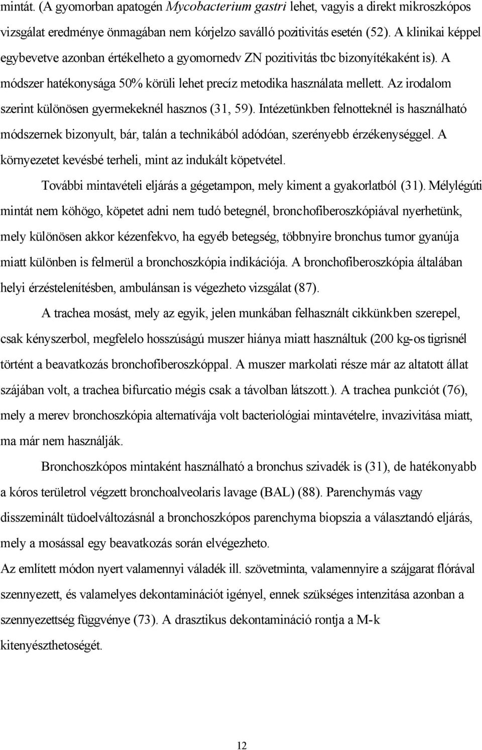 Az irodalom szerint különösen gyermekeknél hasznos (31, 59). Intézetünkben felnotteknél is használható módszernek bizonyult, bár, talán a technikából adódóan, szerényebb érzékenységgel.