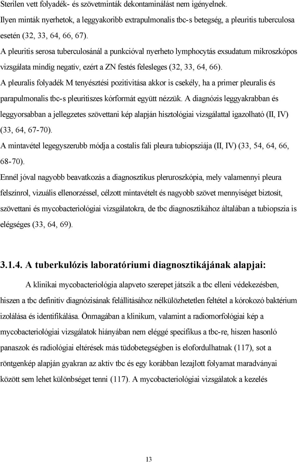 A pleuralis folyadék M tenyésztési pozitivitása akkor is csekély, ha a primer pleuralis és parapulmonalis tbc-s pleuritiszes kórformát együtt nézzük.