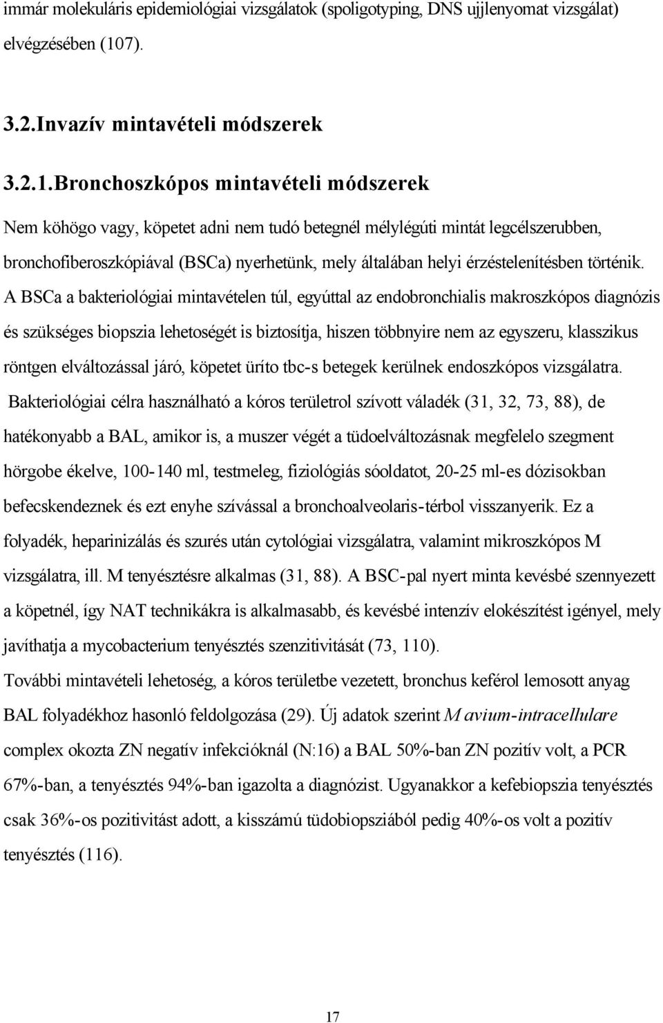 Bronchoszkópos mintavételi módszerek Nem köhögo vagy, köpetet adni nem tudó betegnél mélylégúti mintát legcélszerubben, bronchofiberoszkópiával (BSCa) nyerhetünk, mely általában helyi