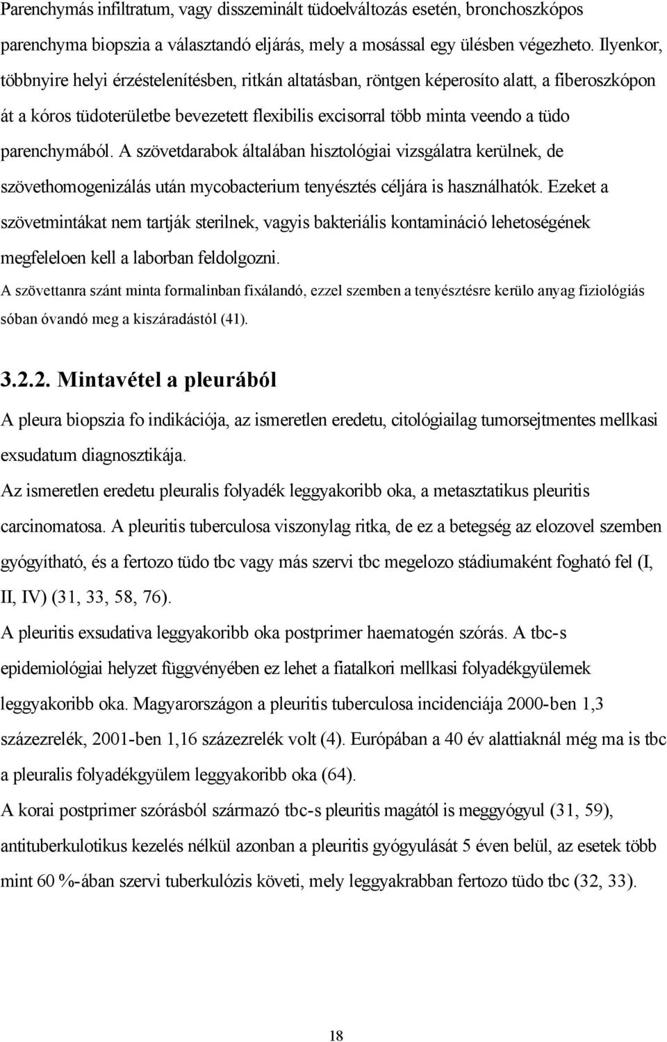 parenchymából. A szövetdarabok általában hisztológiai vizsgálatra kerülnek, de szövethomogenizálás után mycobacterium tenyésztés céljára is használhatók.