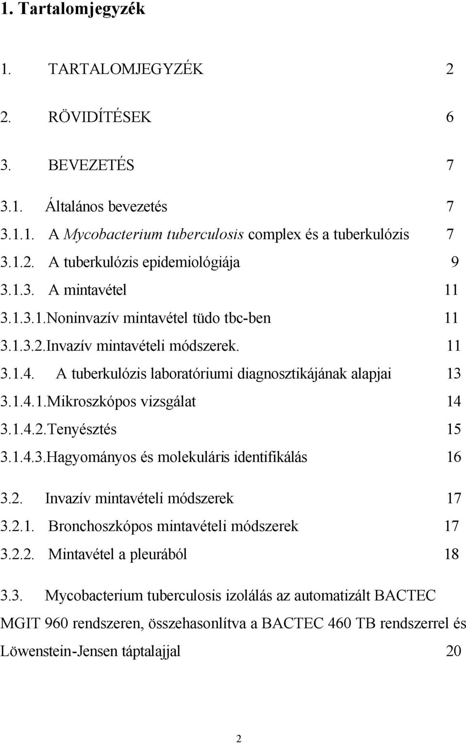 1.4.2.Tenyésztés 15 3.1.4.3.Hagyományos és molekuláris identifikálás 16 3.2. Invazív mintavételi módszerek 17 3.2.1. Bronchoszkópos mintavételi módszerek 17 3.2.2. Mintavétel a pleurából 18 3.