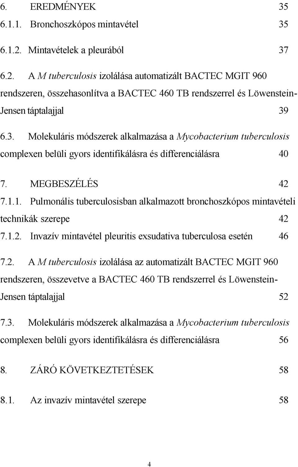 MEGBESZÉLÉS 42 7.1.1. Pulmonális tuberculosisban alkalmazott bronchoszkópos mintavételi technikák szerepe 42 7.1.2. Invazív mintavétel pleuritis exsudativa tuberculosa esetén 46 7.2. A M tuberculosis izolálása az automatizált BACTEC MGIT 960 rendszeren, összevetve a BACTEC 460 TB rendszerrel és Löwenstein- Jensen táptalajjal 52 7.