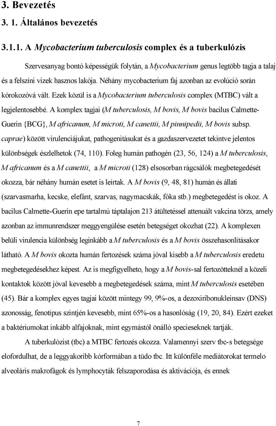 A komplex tagjai (M tuberculosis, M bovis, M bovis bacilus Calmette- Guerin {BCG}, M africanum, M microti, M canettii, M pinnipedii, M bovis subsp.