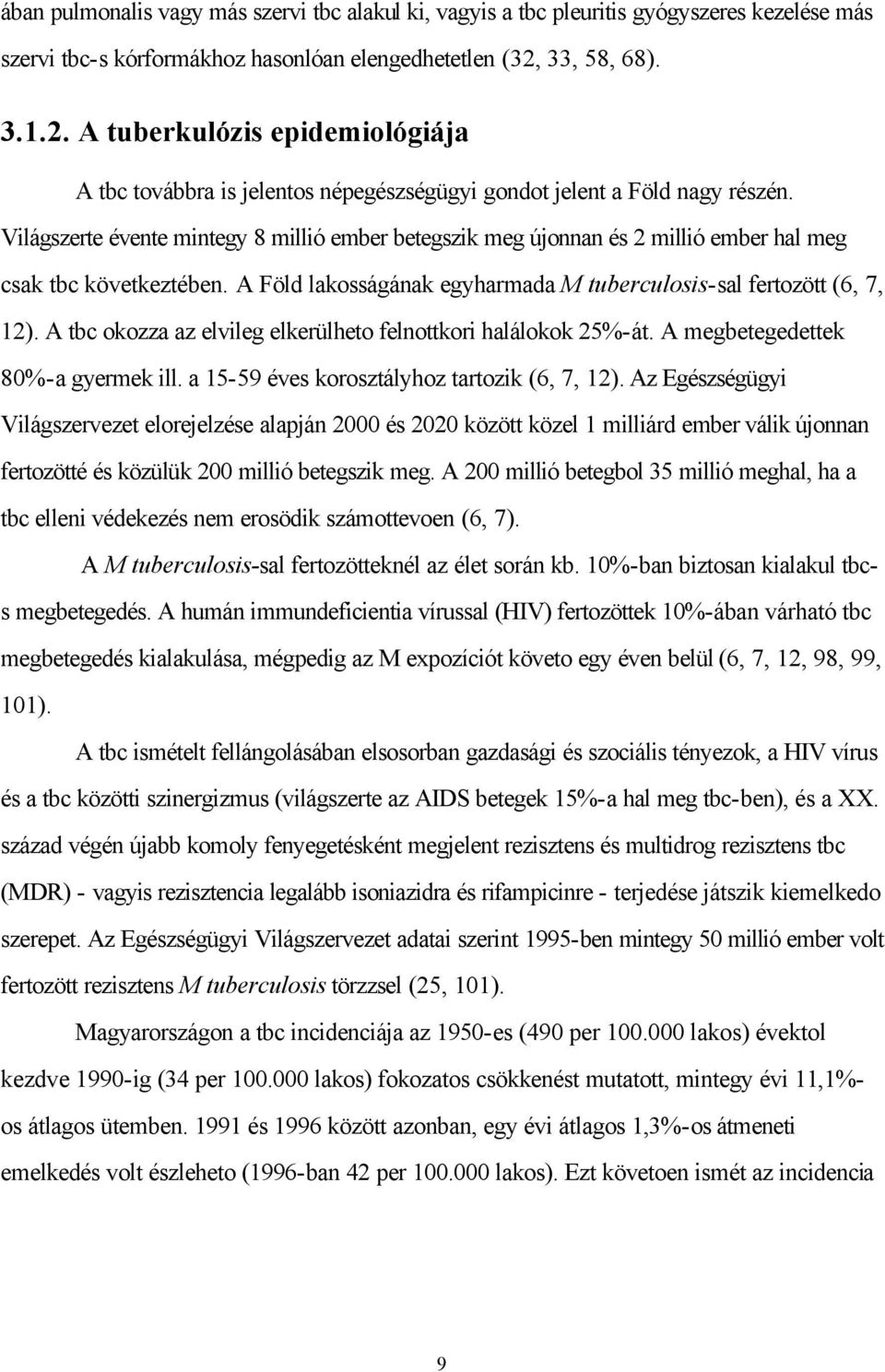 Világszerte évente mintegy 8 millió ember betegszik meg újonnan és 2 millió ember hal meg csak tbc következtében. A Föld lakosságának egyharmada M tuberculosis-sal fertozött (6, 7, 12).