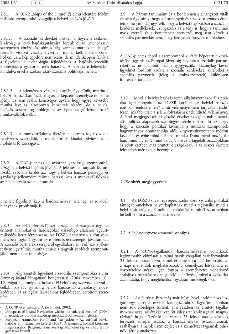 a jövő hajóskapitányára fordul: olyan menedzser szerepében ábrázolják, akinek alig vannak már fizikai jellegű teendői, viszont veszélyhelyzetben tudnia kell, miként cselekedjen.