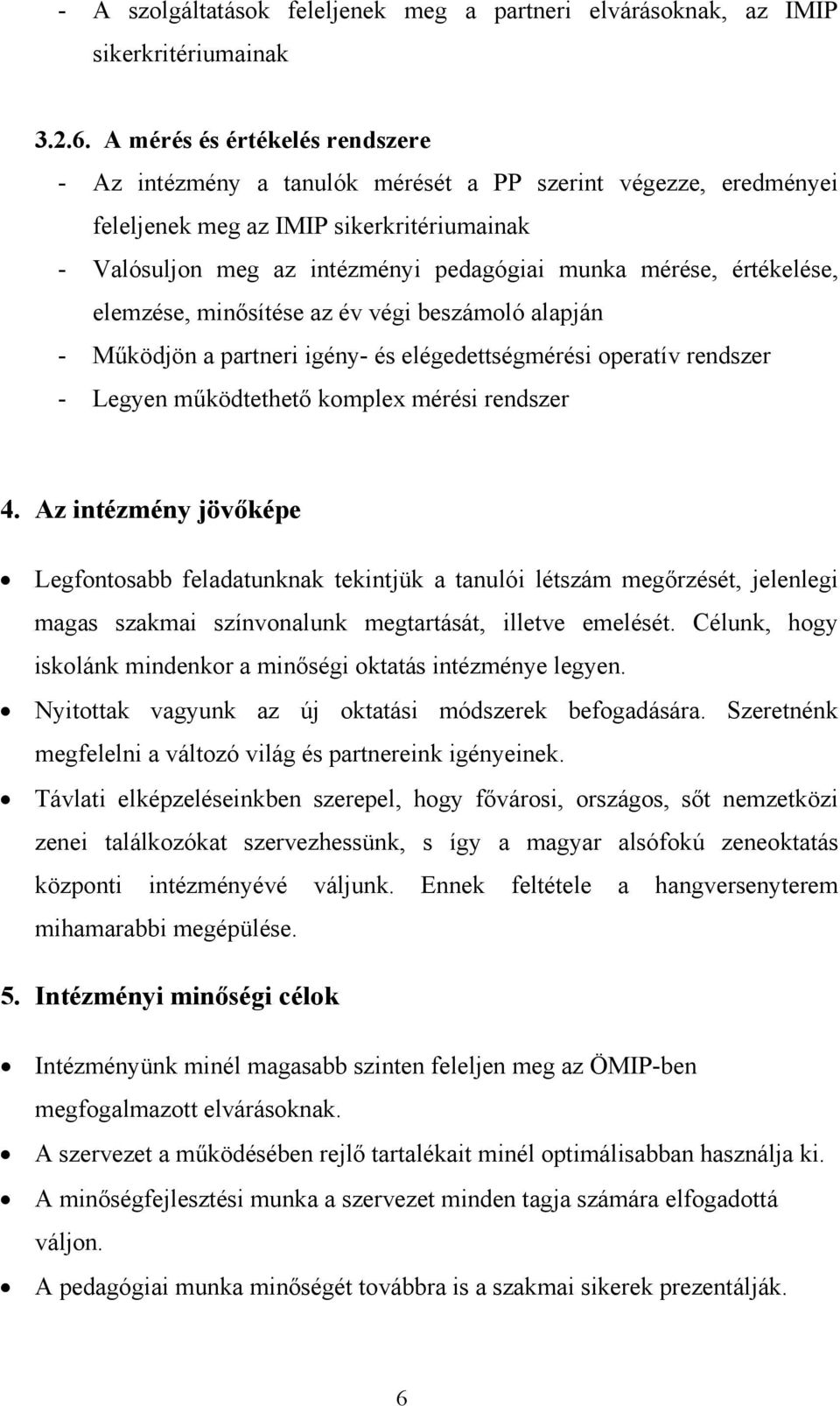 értékelése, elemzése, minősítése az év végi beszámoló alapján - Működjön a partneri igény- és elégedettségmérési operatív rendszer - Legyen működtethető komplex mérési rendszer 4.