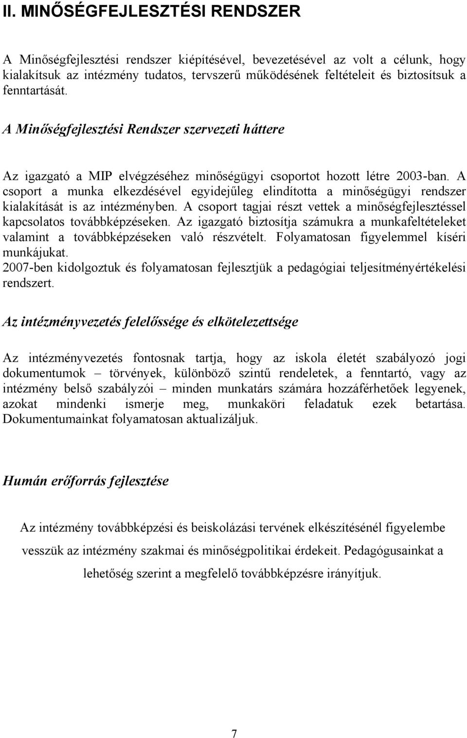 A csoport a munka elkezdésével egyidejűleg elindította a minőségügyi rendszer kialakítását is az intézményben. A csoport tagjai részt vettek a minőségfejlesztéssel kapcsolatos továbbképzéseken.