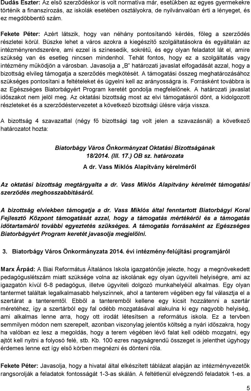 Büszke lehet a város azokra a kiegészítő szolgáltatásokra és egyáltalán az intézményrendszerére, ami ezzel is színesedik, sokrétű, és egy olyan feladatot lát el, amire szükség van és esetleg nincsen