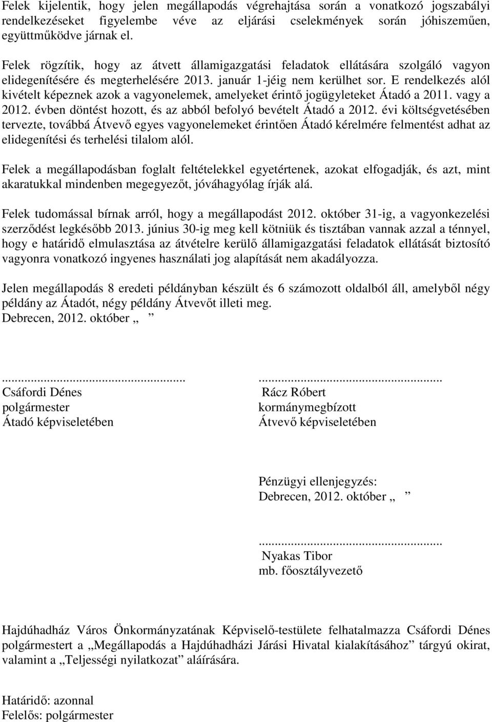 E rendelkezés alól kivételt képeznek azok a vagyonelemek, amelyeket érintő jogügyleteket Átadó a 2011. vagy a 2012. évben döntést hozott, és az abból befolyó bevételt Átadó a 2012.