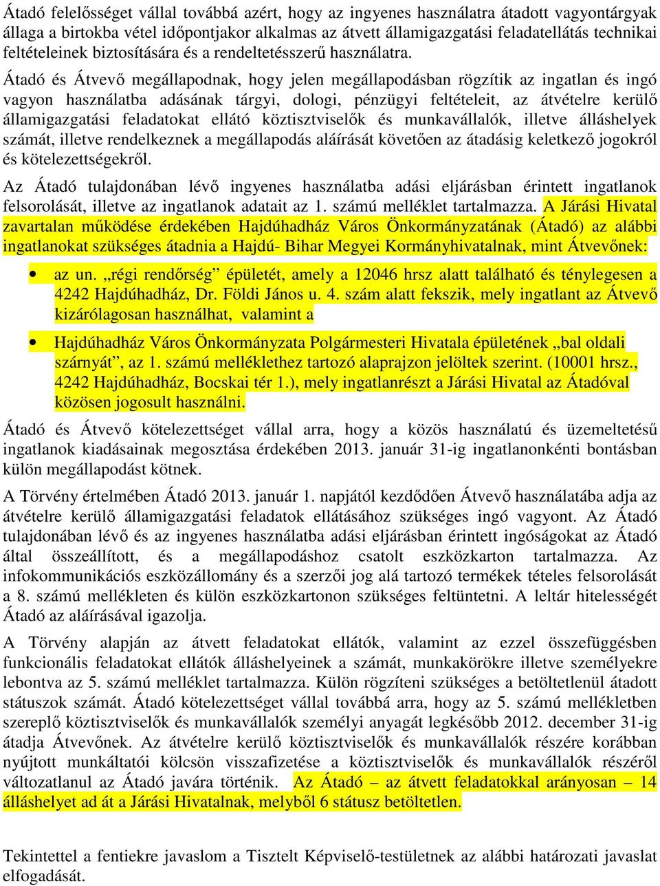 Átadó és Átvevő megállapodnak, hogy jelen megállapodásban rögzítik az ingatlan és ingó vagyon használatba adásának tárgyi, dologi, pénzügyi feltételeit, az átvételre kerülő államigazgatási