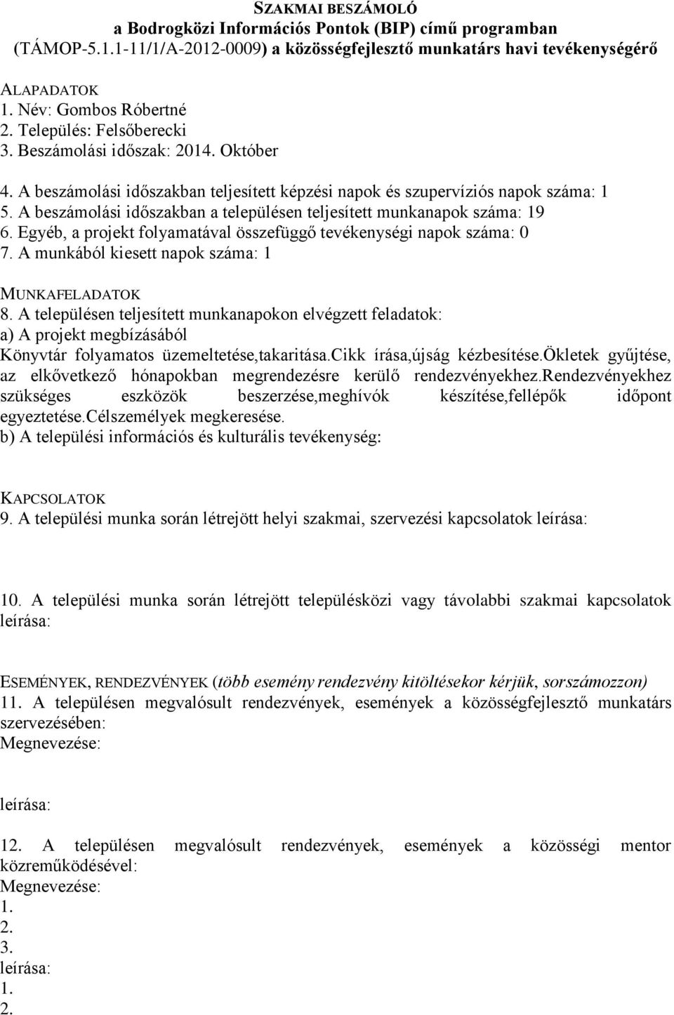 A beszámolási időszakban teljesített képzési napok és szupervíziós napok száma: 1 5. A beszámolási időszakban a településen teljesített munkanapok száma: 19 6.