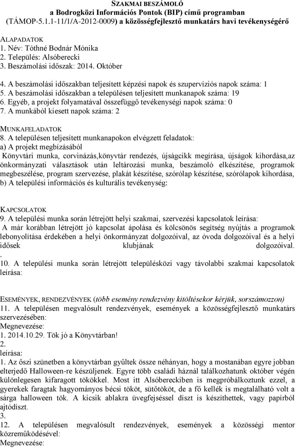 A beszámolási időszakban teljesített képzési napok és szupervíziós napok száma: 1 5. A beszámolási időszakban a településen teljesített munkanapok száma: 19 6.