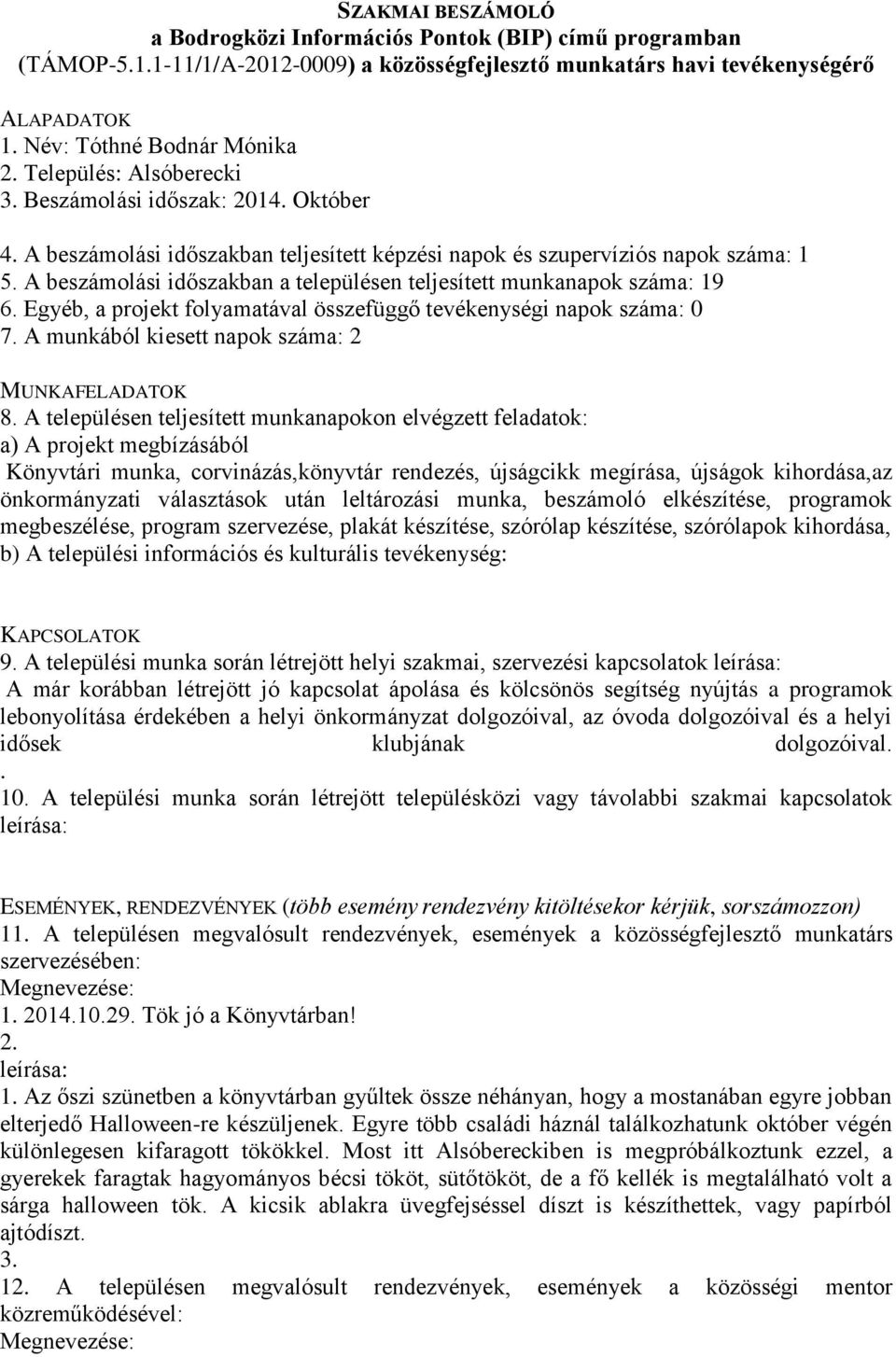 A beszámolási időszakban teljesített képzési napok és szupervíziós napok száma: 1 5. A beszámolási időszakban a településen teljesített munkanapok száma: 19 6.