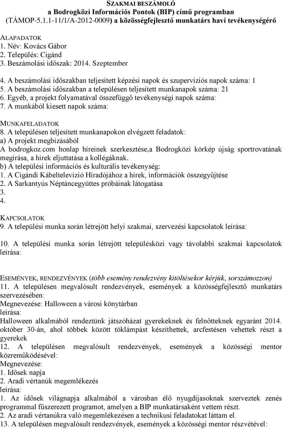 A beszámolási időszakban teljesített képzési napok és szupervíziós napok száma: 1 5. A beszámolási időszakban a településen teljesített munkanapok száma: 21 6.