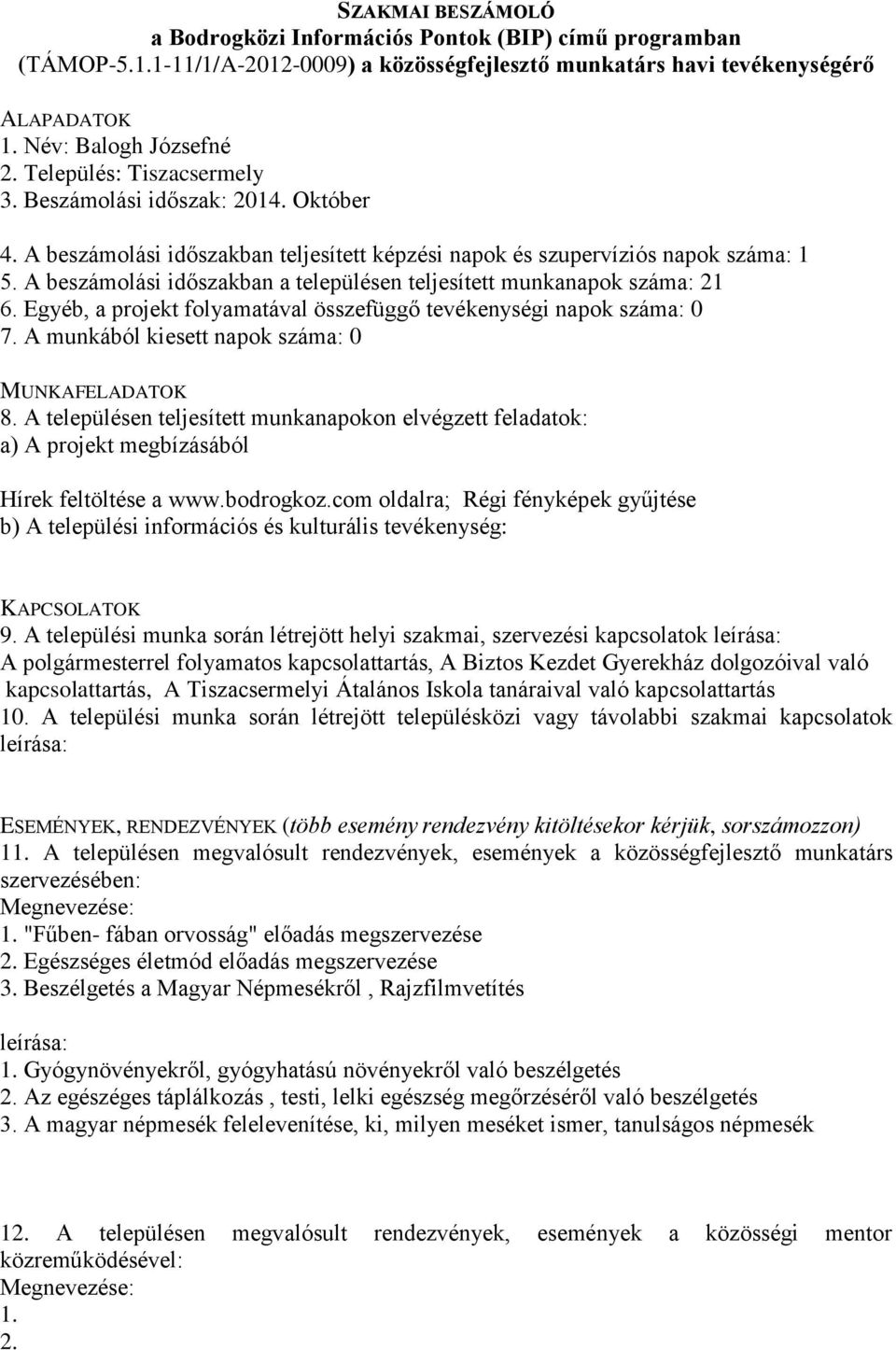 A beszámolási időszakban teljesített képzési napok és szupervíziós napok száma: 1 5. A beszámolási időszakban a településen teljesített munkanapok száma: 21 6.