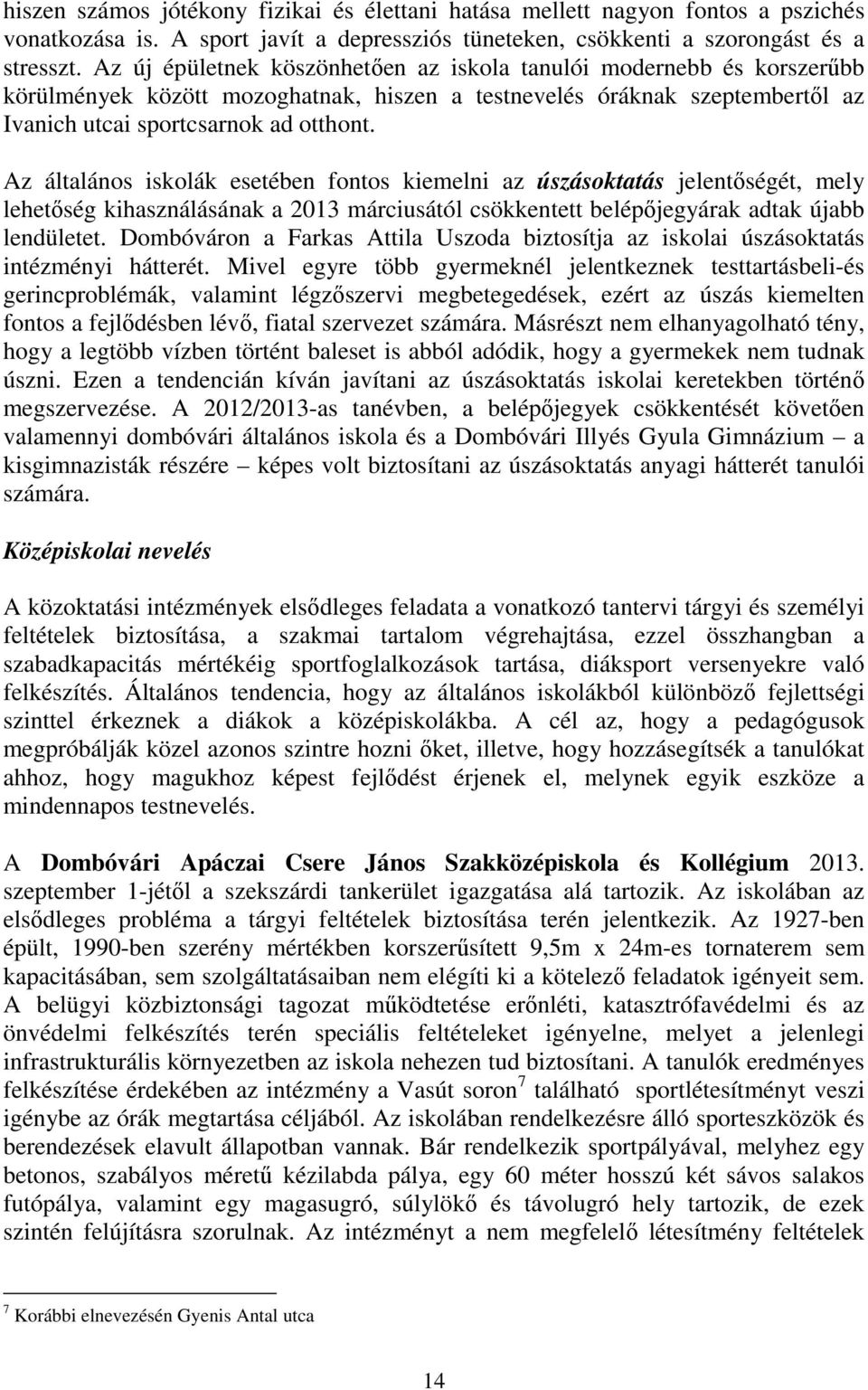 Az általános iskolák esetében fontos kiemelni az úszásoktatás jelentőségét, mely lehetőség kihasználásának a 2013 márciusától csökkentett belépőjegyárak adtak újabb lendületet.