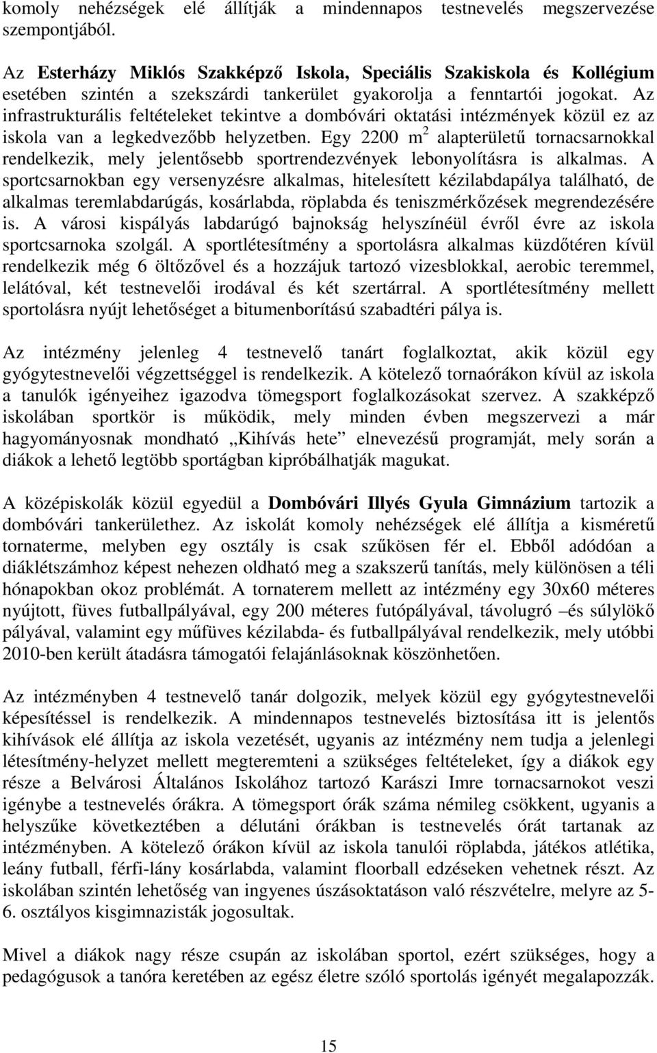 Az infrastrukturális feltételeket tekintve a dombóvári oktatási intézmények közül ez az iskola van a legkedvezőbb helyzetben.