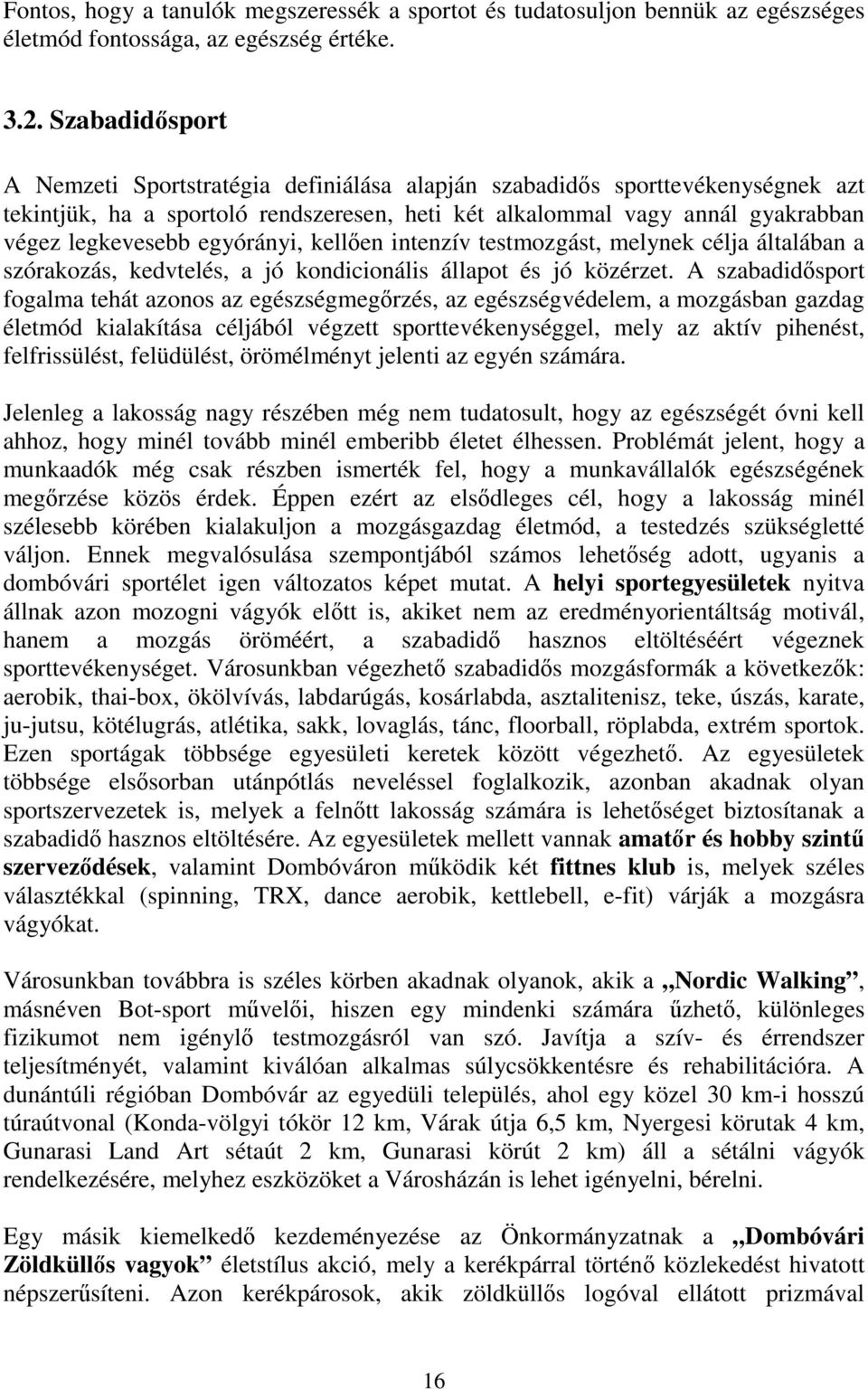 egyórányi, kellően intenzív testmozgást, melynek célja általában a szórakozás, kedvtelés, a jó kondicionális állapot és jó közérzet.