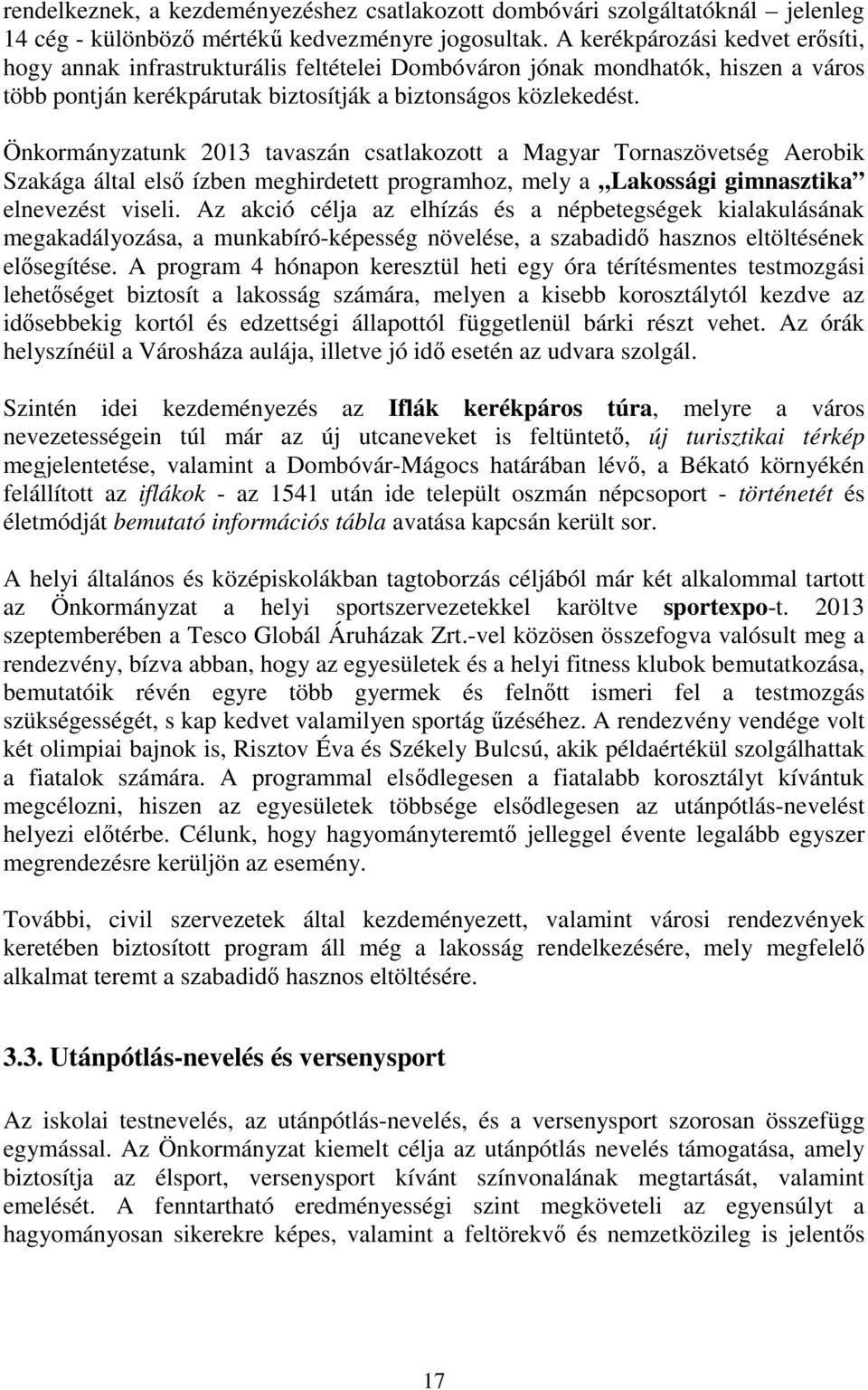 Önkormányzatunk 2013 tavaszán csatlakozott a Magyar Tornaszövetség Aerobik Szakága által első ízben meghirdetett programhoz, mely a Lakossági gimnasztika elnevezést viseli.