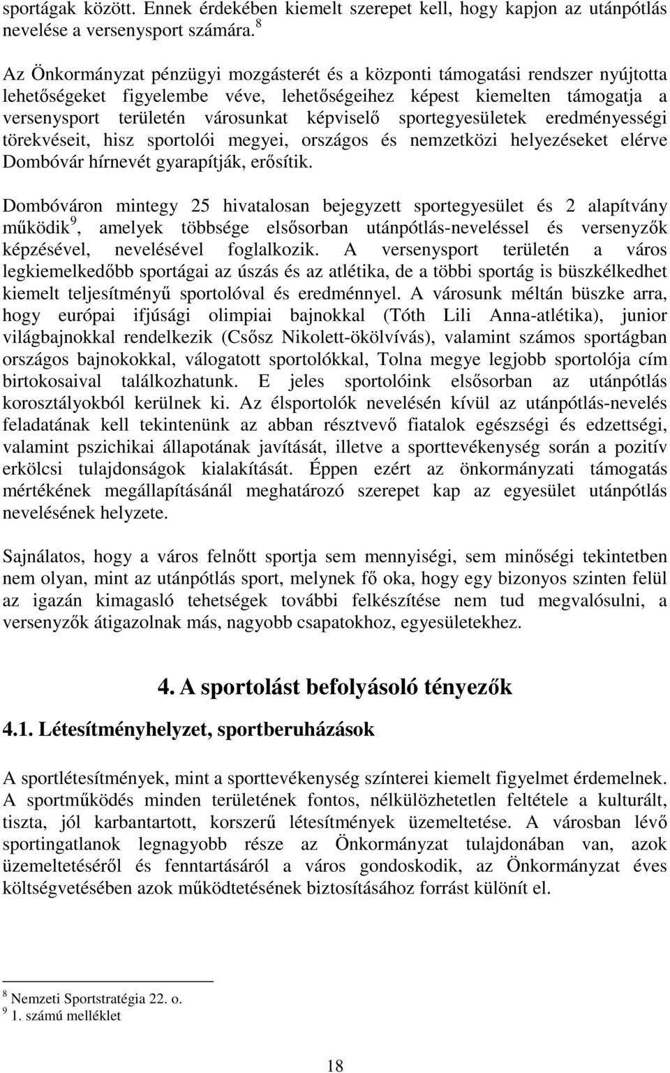 képviselő sportegyesületek eredményességi törekvéseit, hisz sportolói megyei, országos és nemzetközi helyezéseket elérve Dombóvár hírnevét gyarapítják, erősítik.