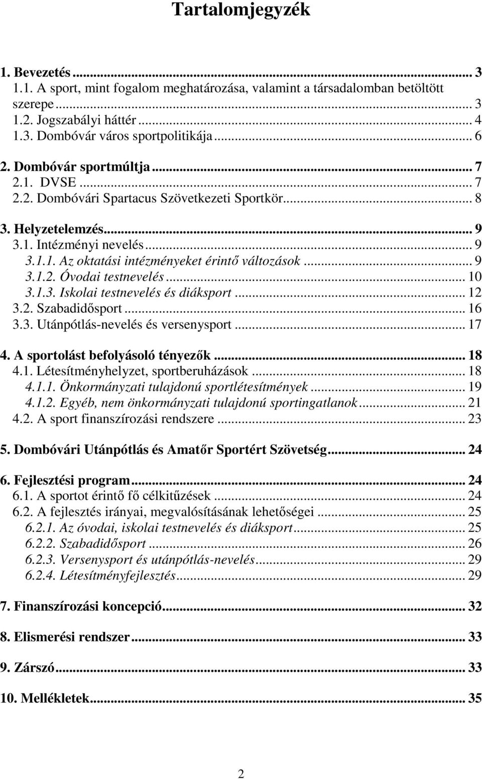 .. 9 3.1.2. Óvodai testnevelés... 10 3.1.3. Iskolai testnevelés és diáksport... 12 3.2. Szabadidősport... 16 3.3. Utánpótlás-nevelés és versenysport... 17 4. A sportolást befolyásoló tényezők... 18 4.