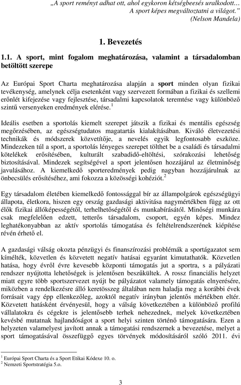 1. A sport, mint fogalom meghatározása, valamint a társadalomban betöltött szerepe Az Európai Sport Charta meghatározása alapján a sport minden olyan fizikai tevékenység, amelynek célja esetenként