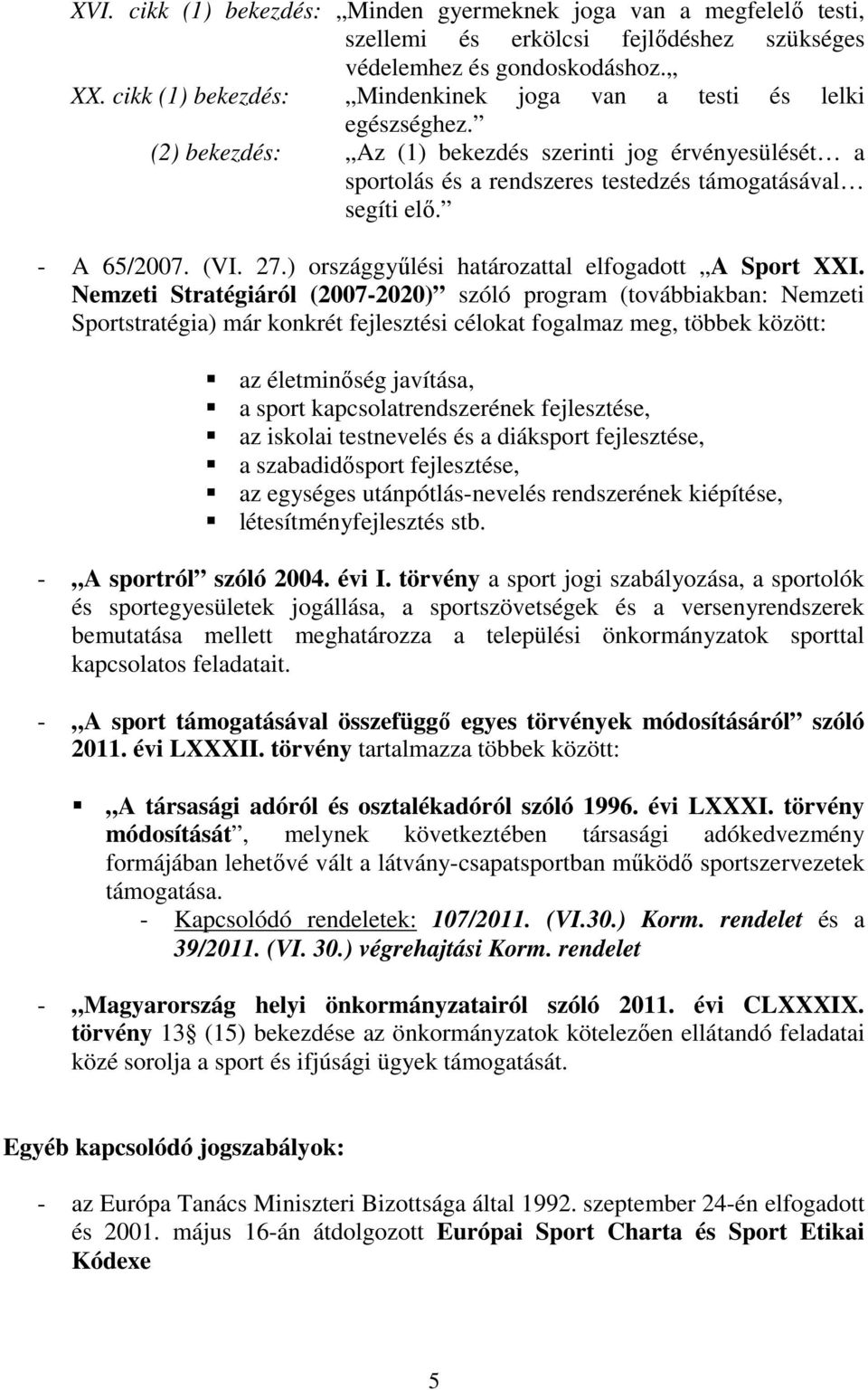 - A 65/2007. (VI. 27.) országgyűlési határozattal elfogadott A Sport XXI.