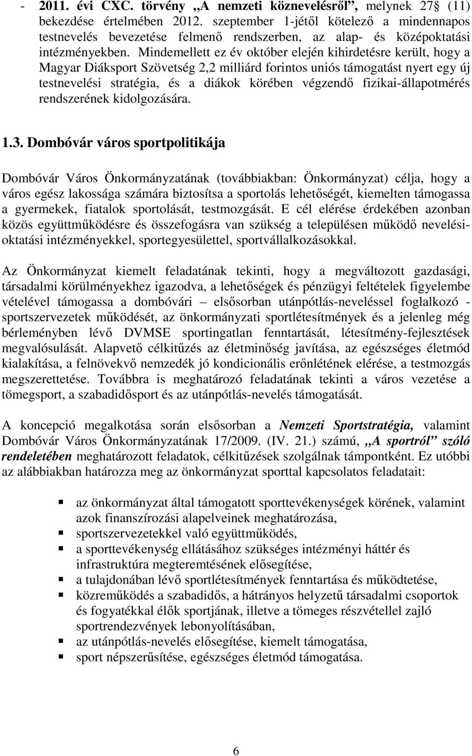 Mindemellett ez év október elején kihirdetésre került, hogy a Magyar Diáksport Szövetség 2,2 milliárd forintos uniós támogatást nyert egy új testnevelési stratégia, és a diákok körében végzendő