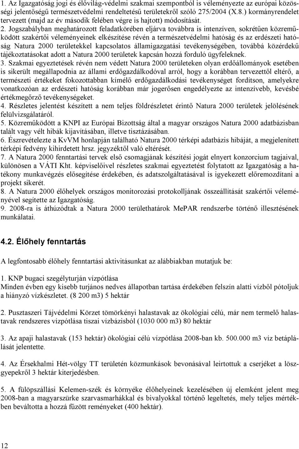 Jogszabályban meghatározott feladatkörében eljárva továbbra is intenzíven, sokrétűen közreműködött szakértői véleményeinek elkészítése révén a természetvédelmi hatóság és az erdészeti hatóság Natura