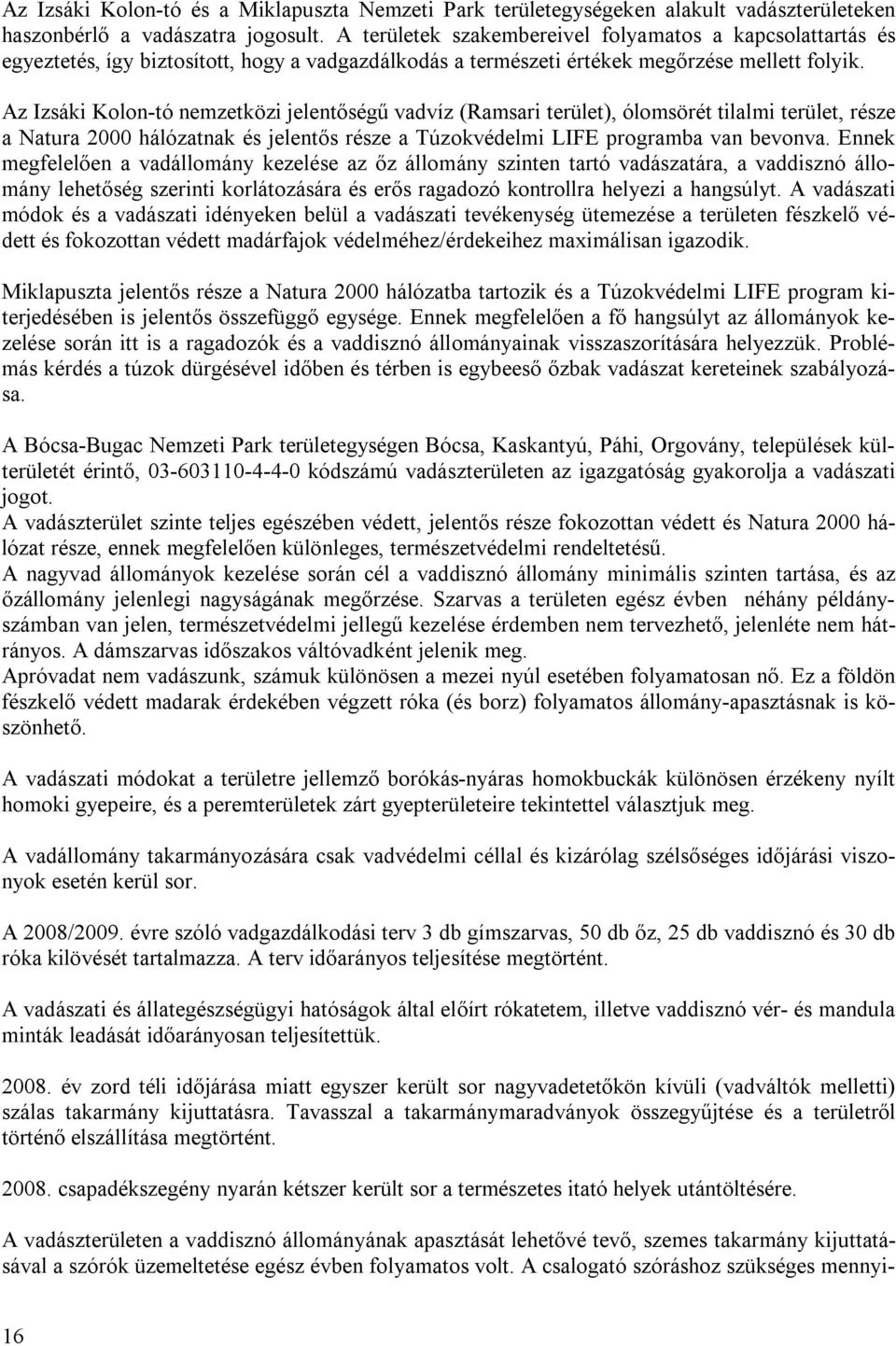 Az Izsáki Kolon-tó nemzetközi jelentőségű vadvíz (Ramsari terület), ólomsörét tilalmi terület, része a Natura 2000 hálózatnak és jelentős része a Túzokvédelmi LIFE programba van bevonva.