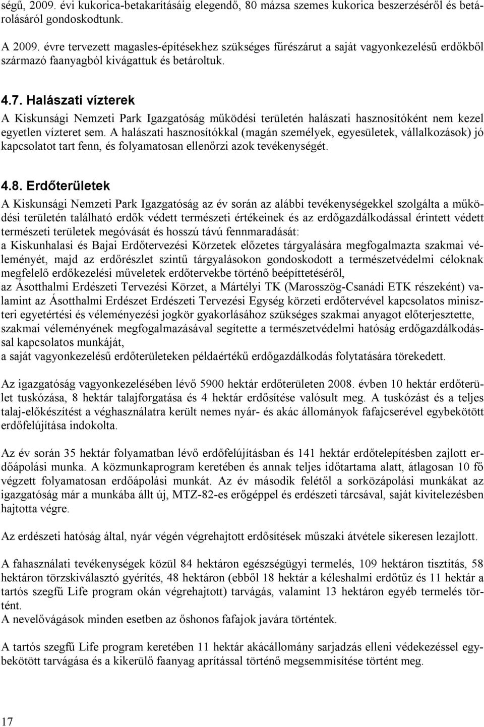 Halászati vízterek A Kiskunsági Nemzeti Park Igazgatóság működési területén halászati hasznosítóként nem kezel egyetlen vízteret sem.