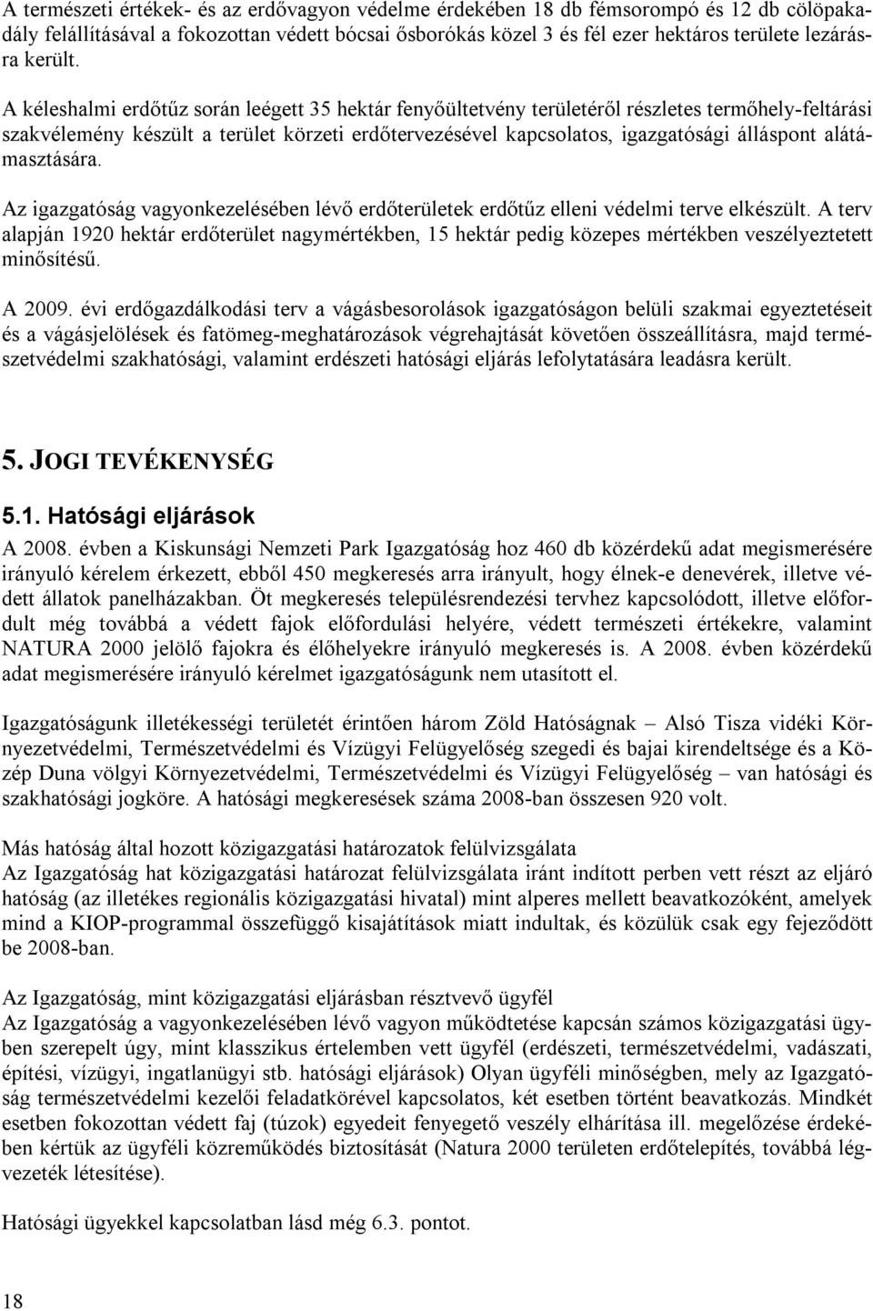 A kéleshalmi erdőtűz során leégett 35 hektár fenyőültetvény területéről részletes termőhely-feltárási szakvélemény készült a terület körzeti erdőtervezésével kapcsolatos, igazgatósági álláspont