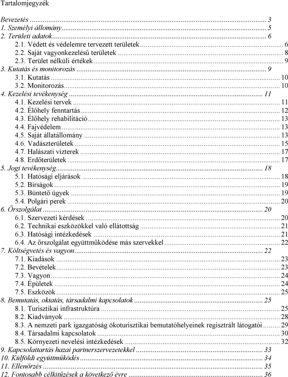 4. Fajvédelem... 13 4.5. Saját állatállomány... 13 4.6. Vadászterületek... 15 4.7. Halászati vízterek... 17 4.8. Erdőterületek... 17 5. Jogi tevékenység... 18 5.1. Hatósági eljárások... 18 5.2.