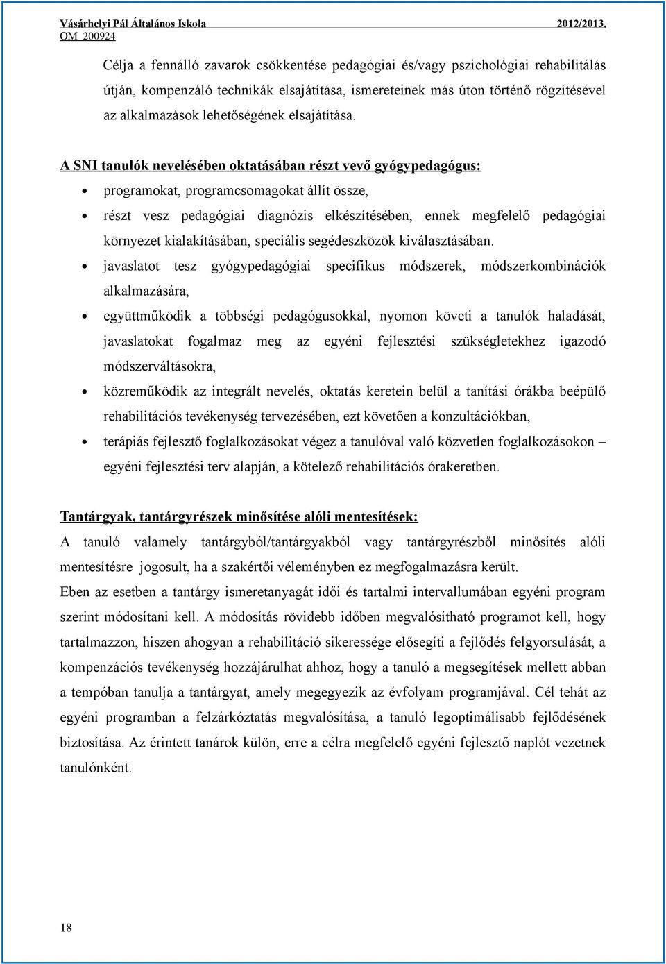 A SNI tanulók nevelésében oktatásában részt vevő gyógypedagógus: programokat, programcsomagokat állít össze, részt vesz pedagógiai diagnózis elkészítésében, ennek megfelelő pedagógiai környezet