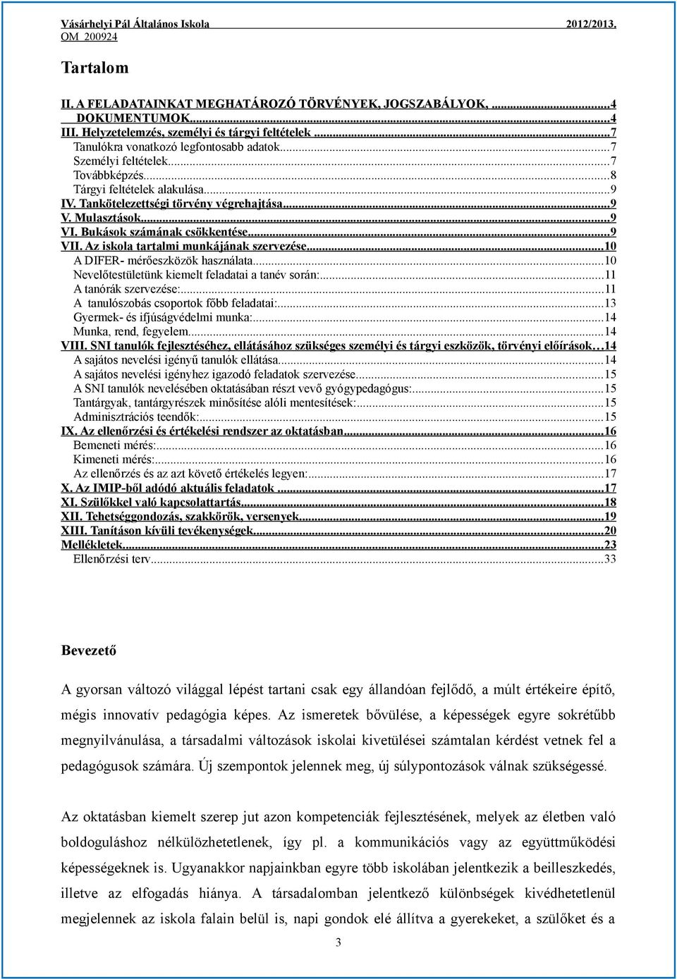 Az iskola tartalmi munkájának szervezése... 10 A DIFER- mérőeszközök használata...10 Nevelőtestületünk kiemelt feladatai a tanév során:...11 A tanórák szervezése:.