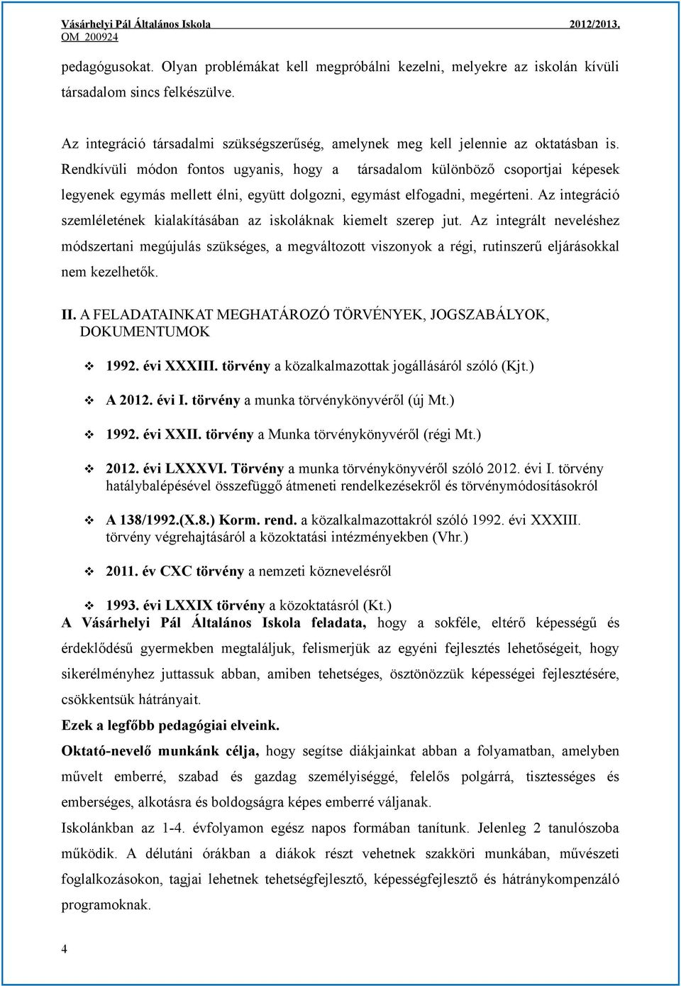 Rendkívüli módon fontos ugyanis, hogy a társadalom különböző csoportjai képesek legyenek egymás mellett élni, együtt dolgozni, egymást elfogadni, megérteni.